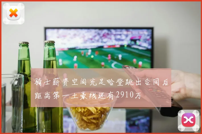 骑士薪资空间充足哈登跳出合同后距离第一土豪线还有2910万